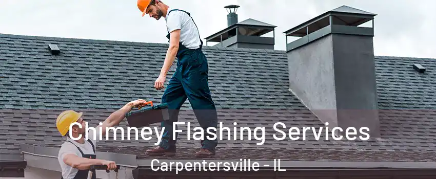 Chimney Flashing Services Carpentersville - IL