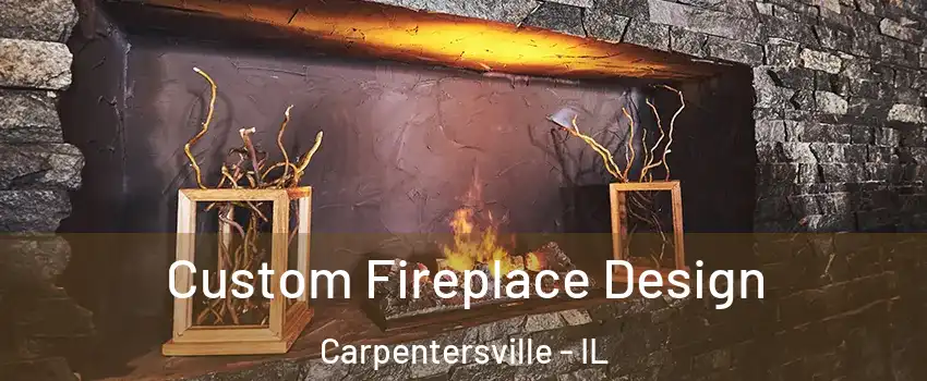  Custom Fireplace Design Carpentersville - IL