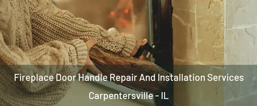  Fireplace Door Handle Repair And Installation Services Carpentersville - IL