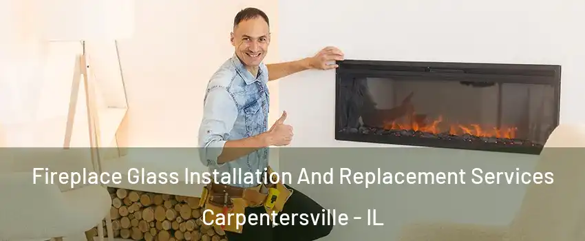  Fireplace Glass Installation And Replacement Services Carpentersville - IL