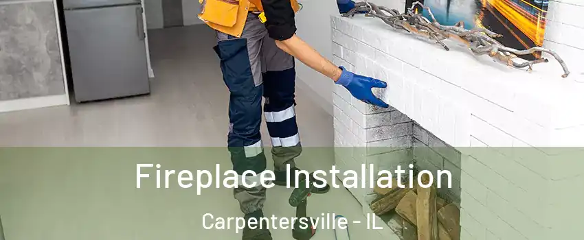  Fireplace Installation Carpentersville - IL