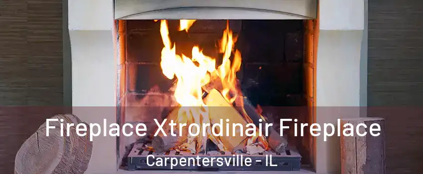  Fireplace Xtrordinair Fireplace Carpentersville - IL