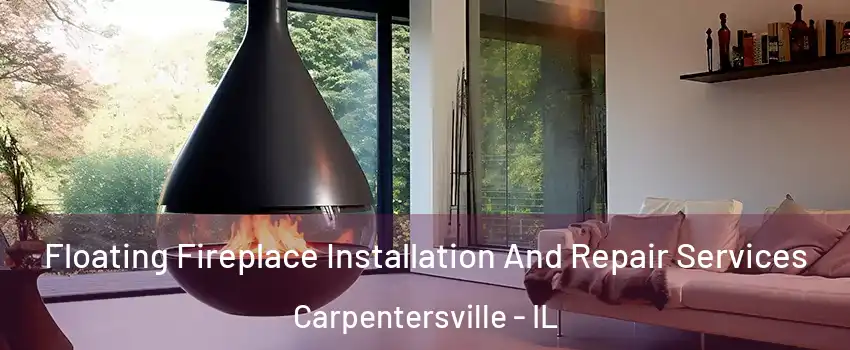 Floating Fireplace Installation And Repair Services Carpentersville - IL