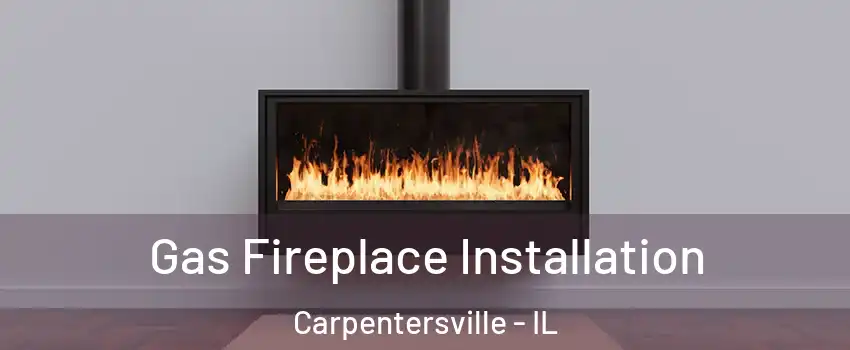  Gas Fireplace Installation Carpentersville - IL