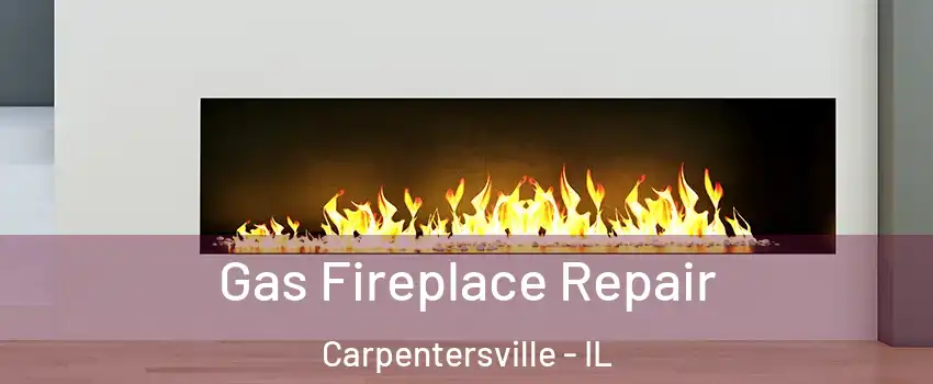  Gas Fireplace Repair Carpentersville - IL