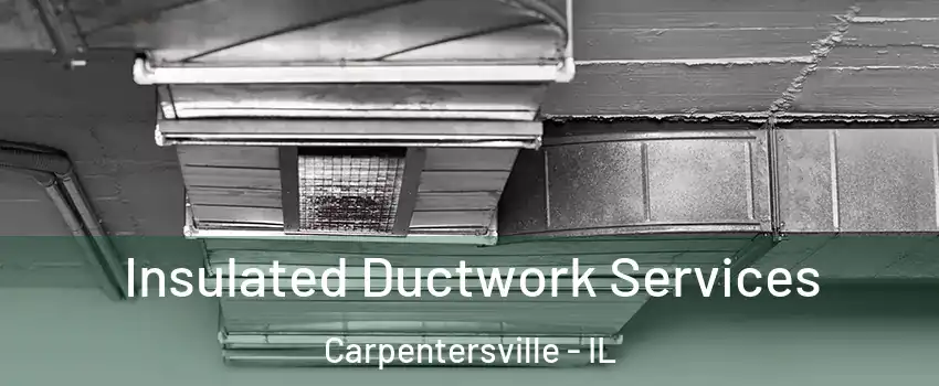  Insulated Ductwork Services Carpentersville - IL