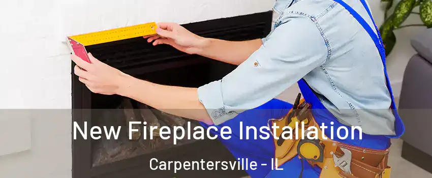 New Fireplace Installation Carpentersville - IL
