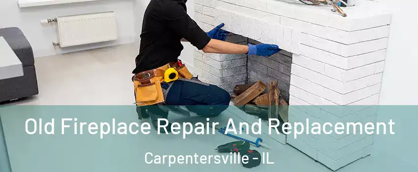  Old Fireplace Repair And Replacement Carpentersville - IL
