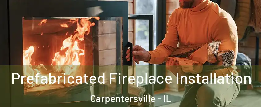  Prefabricated Fireplace Installation Carpentersville - IL