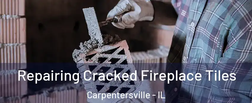  Repairing Cracked Fireplace Tiles Carpentersville - IL