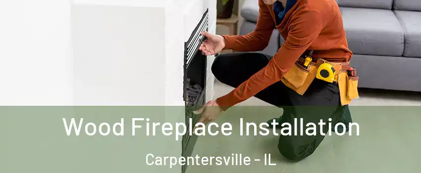  Wood Fireplace Installation Carpentersville - IL