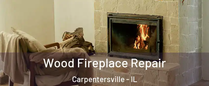  Wood Fireplace Repair Carpentersville - IL